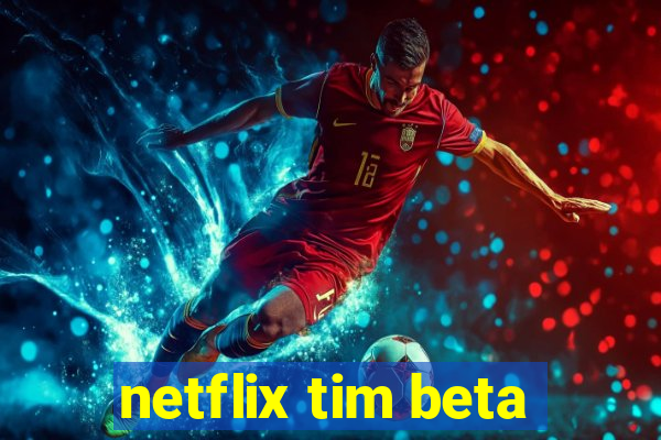 netflix tim beta